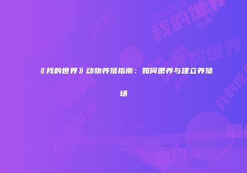 《我的世界》动物养殖指南：如何喂养与建立养殖场