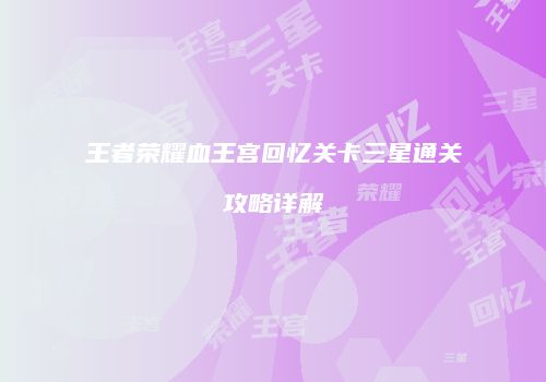 王者荣耀血王宫回忆关卡三星通关攻略详解