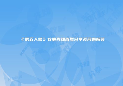 《第五人格》牧童先知直播分享及问题解答