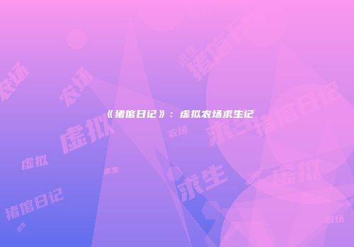 《猪倌日记》：虚拟农场求生记