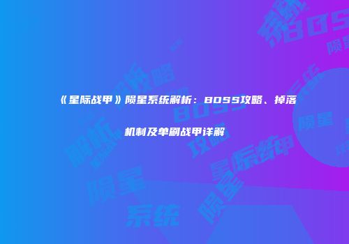《星际战甲》陨星系统解析：BOSS攻略、掉落机制及单刷战甲详解