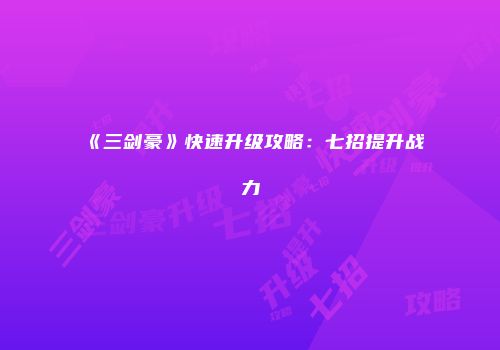 《三剑豪》快速升级攻略：七招提升战力