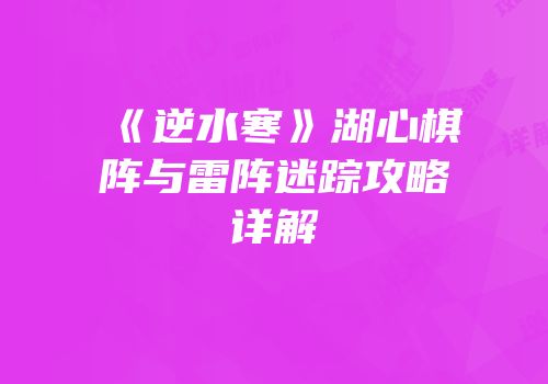 《逆水寒》湖心棋阵与雷阵迷踪攻略详解