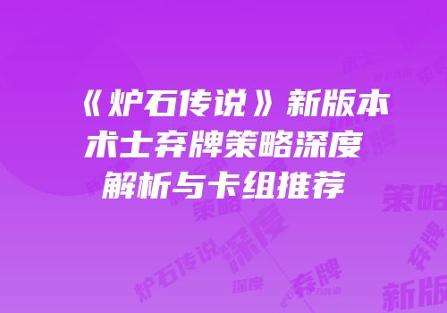 《炉石传说》新版本术士弃牌策略深度解析与卡组推荐