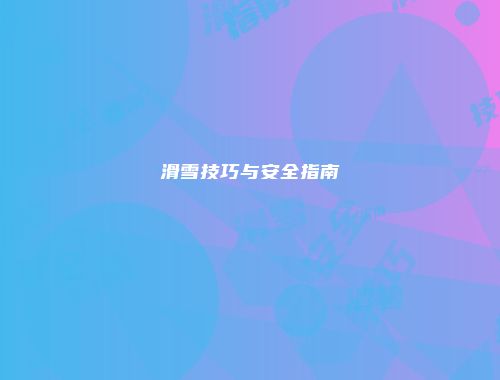 滑雪技巧与安全指南