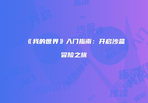 《我的世界》入门指南：开启沙盒冒险之旅