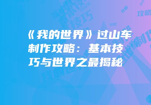 《我的世界》过山车制作攻略：基本技巧与世界之最揭秘