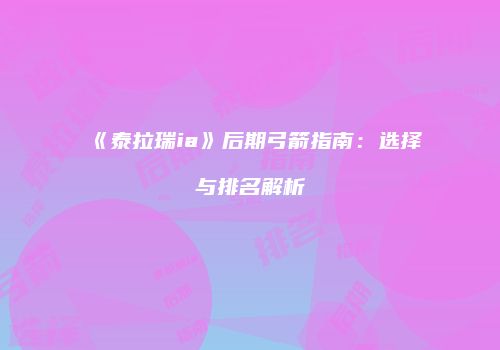 《泰拉瑞ia》后期弓箭指南：选择与排名解析