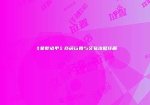 《星际战甲》商店位置与交易攻略详解