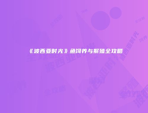 《波西亚时光》鱼饲养与繁殖全攻略