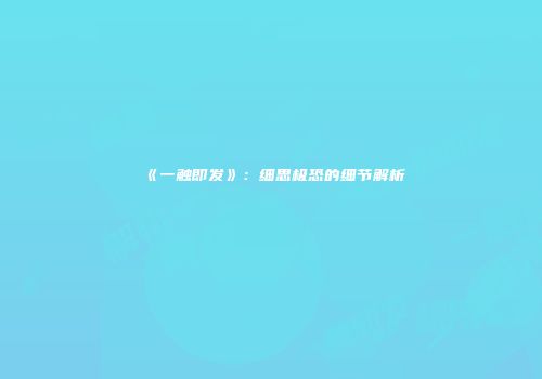 《一触即发》：细思极恐的细节解析