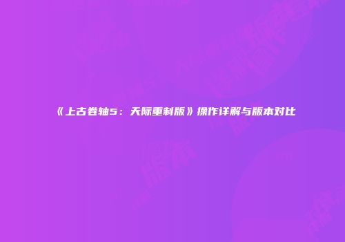 《上古卷轴5：天际重制版》操作详解与版本对比