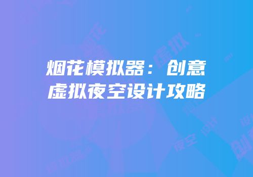 烟花模拟器：创意虚拟夜空设计攻略