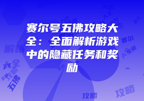 赛尔号五佛攻略大全：全面解析游戏中的隐藏任务和奖励