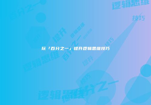 玩「百分之一」提升逻辑思维技巧