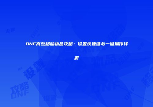 DNF高效移动物品攻略：设置快捷键与一键操作详解