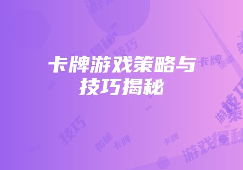 卡牌游戏策略与技巧揭秘