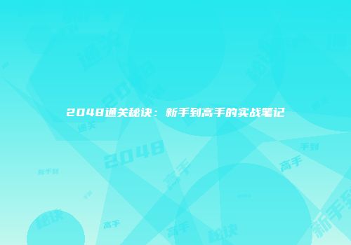2048通关秘诀：新手到高手的实战笔记