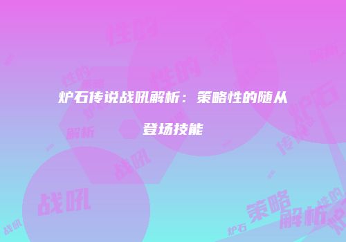 炉石传说战吼解析：策略性的随从登场技能