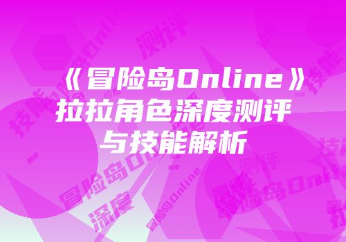《冒险岛Online》拉拉角色深度测评与技能解析