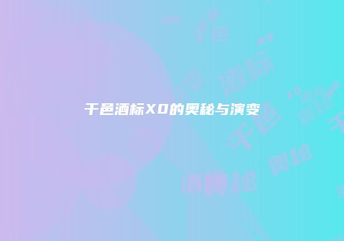 干邑酒标X0的奥秘与演变