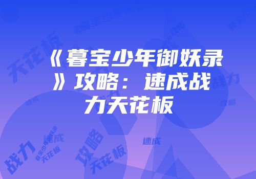 《暮宝少年御妖录》攻略：速成战力天花板