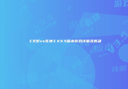 《火影vs死神》V3.5版本游戏详解及答疑