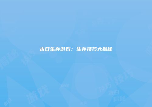 末日生存游戏：生存技巧大揭秘