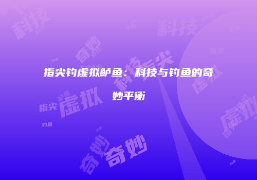 指尖钓虚拟鲈鱼：科技与钓鱼的奇妙平衡