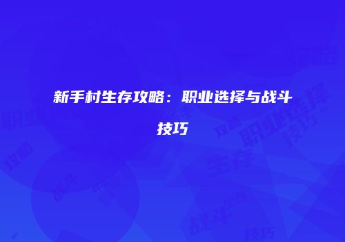 新手村生存攻略：职业选择与战斗技巧