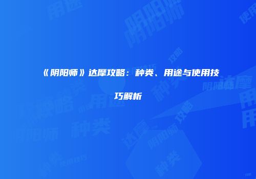《阴阳师》达摩攻略：种类、用途与使用技巧解析