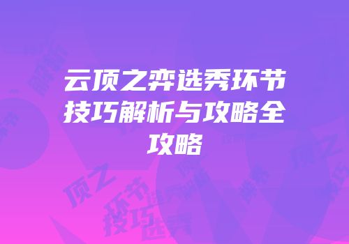 云顶之弈选秀环节技巧解析与攻略全攻略