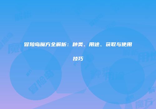 冒险岛魔方全解析：种类、用途、获取与使用技巧