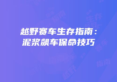 越野赛车生存指南：泥浆飙车保命技巧