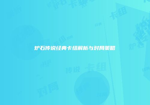 炉石传说经典卡组解析与对局策略