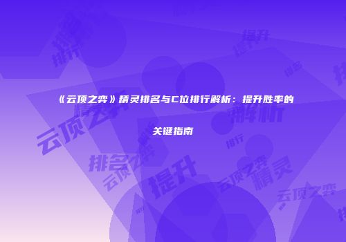 《云顶之弈》精灵排名与C位排行解析：提升胜率的关键指南