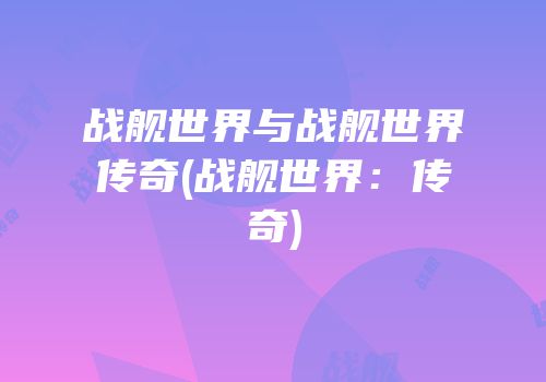 战舰世界与战舰世界传奇(战舰世界：传奇)