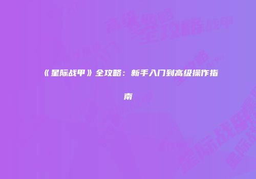 《星际战甲》全攻略：新手入门到高级操作指南
