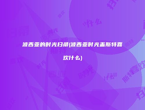 波西亚的时光扫帚(波西亚时光盖斯特喜欢什么)