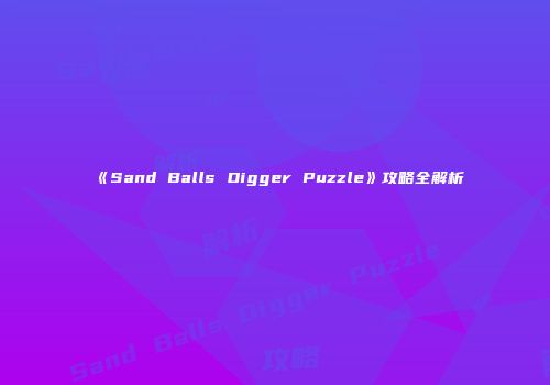 《Sand Balls Digger Puzzle》攻略全解析