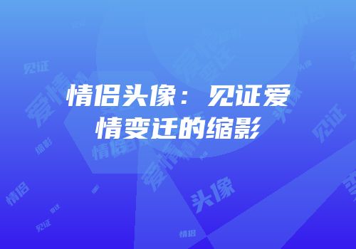 情侣头像：见证爱情变迁的缩影