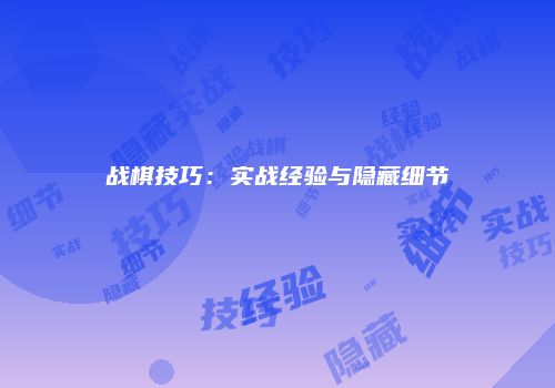战棋技巧：实战经验与隐藏细节