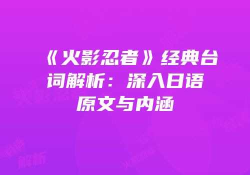 《火影忍者》经典台词解析：深入日语原文与内涵