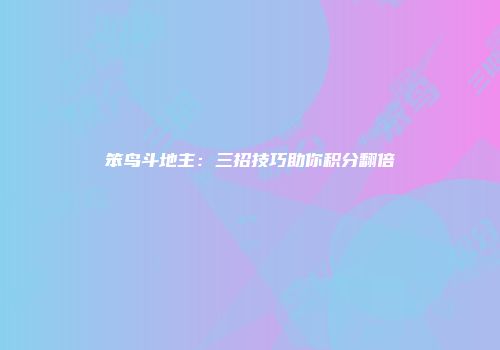 笨鸟斗地主：三招技巧助你积分翻倍