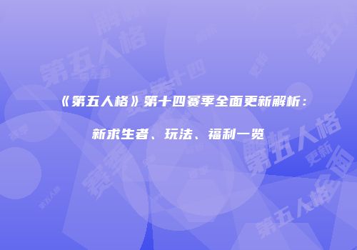 《第五人格》第十四赛季全面更新解析：新求生者、玩法、福利一览