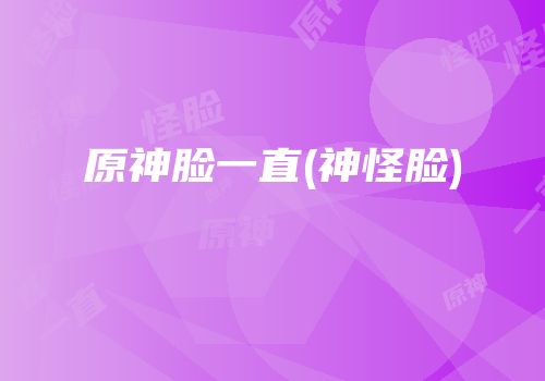 原神脸一直(神怪脸)