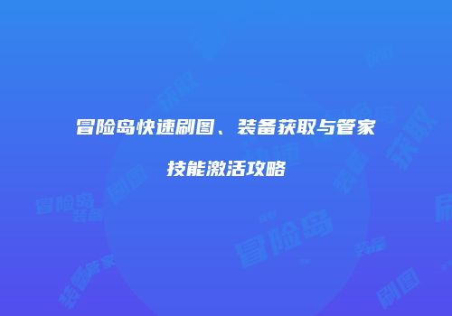 冒险岛快速刷图、装备获取与管家技能激活攻略