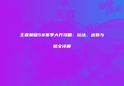 王者荣耀S8赛季大乔攻略：玩法、出装与铭文详解