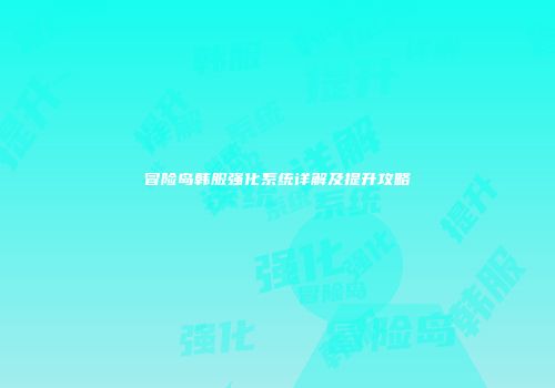 冒险岛韩服强化系统详解及提升攻略