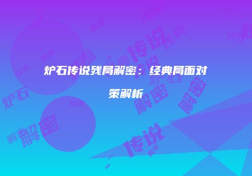 炉石传说残局解密：经典局面对策解析